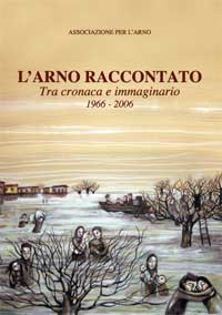 ‘L’Arno raccontato’: Tra cronaca e immaginario. 1966-2006