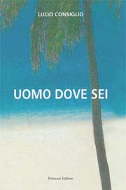 “Uomo dove Sei” un libro di Lucio Consiglio “Uomo dove Sei” un libro di Lucio Consiglio