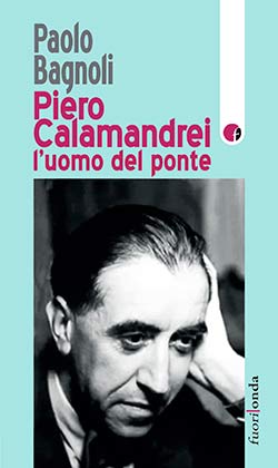 ‘Piero Calamandrei: l’uomo del ponte” un libro di Paolo Bagnoli