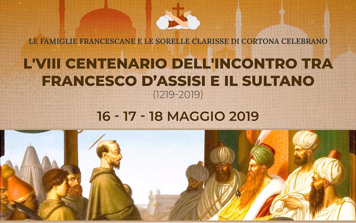 Cortona celebra l’ottavo centenario dell’incontro tra Francesco d’Assisi e il Sultano d’Egitto (1219-2019)