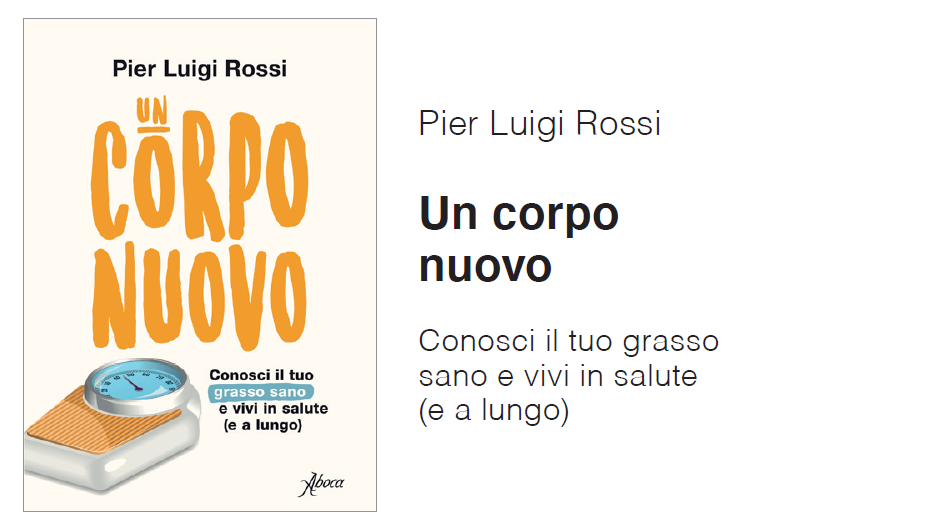 Il corpo nuovo, conosci il tuo grasso sano e vivi in salute (e a lungo): il nuovo libro del dr. Pier Luigi Rossi
